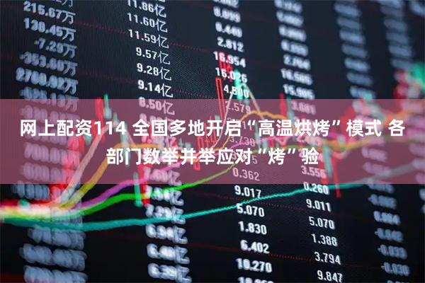 网上配资114 全国多地开启“高温烘烤”模式 各部门数举并举应对“烤”验